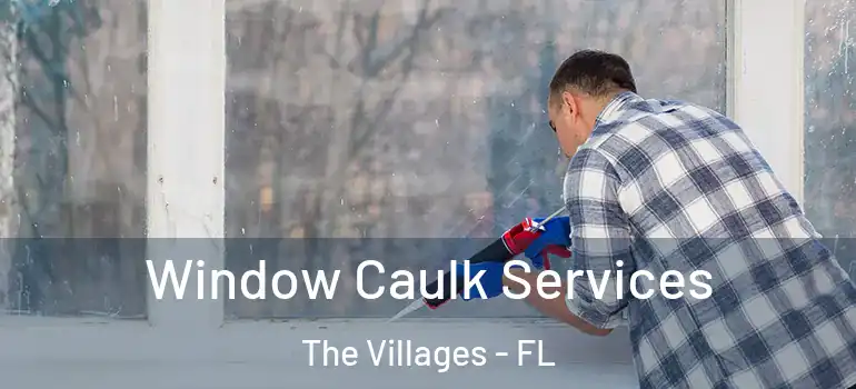  Window Caulk Services The Villages - FL