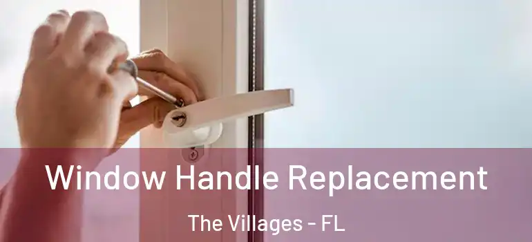  Window Handle Replacement The Villages - FL